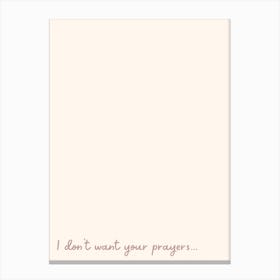 I Don't Want Your Prayers Canvas Print