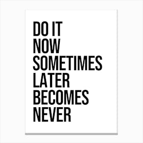 Do It Now Sometimes Later Becomes Never Canvas Print