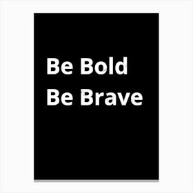 Be Bold Be Brave Canvas Print