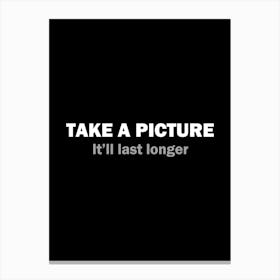 Take a picture It'll last longer - Photography funny Canvas Print