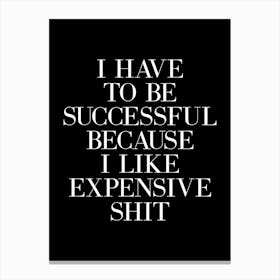 I Have To Be Successful Because I Like Expensive Shit (Black & white tone) Canvas Print