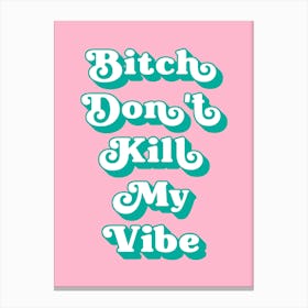 Bitch Don't Kill My Vibe (Green and pink tone) Canvas Print