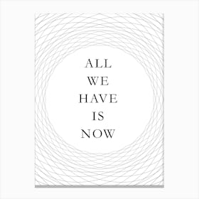 All We Have Is Now Canvas Print