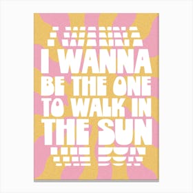 I Wanna Be The One To Walk In The Sun Canvas Print