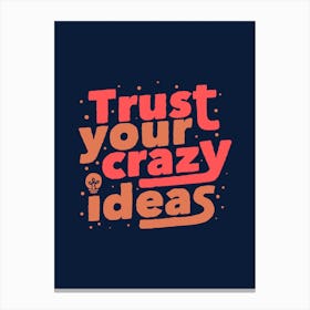 Trust Your Crazy Ideas Canvas Print