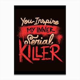 You Inspire My Inner Serial Killer - Deadly Quotes Gift 1 Canvas Print