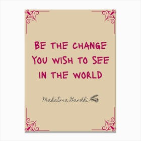 Be The Change You Wish To See In The World Quote Canvas Print