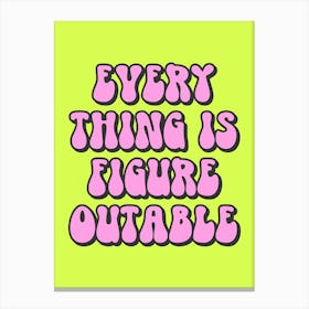Everything Is Figure Outable Quote, funny, humor, reminder, cool, cute, groovy, funky, neon, bright, typography, modern, lettering, motivating, inspiring, empowering, mental health, mood, vibes Canvas Print
