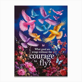 What Good Are Wings Without The Courage To Fly? Canvas Print