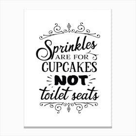 Sprinkles Are For Cupcakes Not Toilet Seats Canvas Print