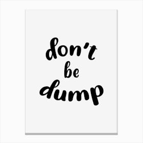 Don't Be Dump Canvas Print