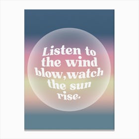 Listen To The Wind Blow, Watch The Sun Rise Canvas Print