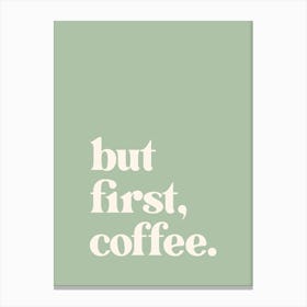 But First Coffee - Sage Canvas Print