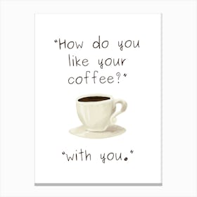 How Do You Like Your Coffee, With You - Kitchen Canvas Print