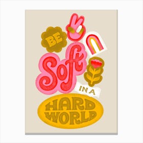 Be Soft In A Hard World Canvas Print