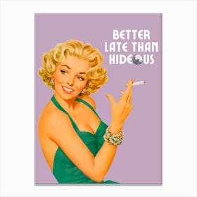 Better Late Than Hideous | Better Late Than Ugly Funny Canvas Print