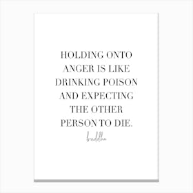 Holding Onto Anger Is Like Drinking Poison And Expecting The Other Person To Die Canvas Print