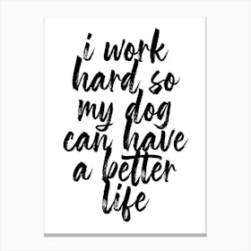 I Work Hard So My Dog Can Have A Better Life Script Canvas Print