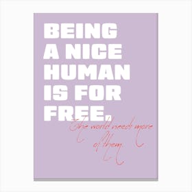 Being A Nice Human Is For Free Canvas Print