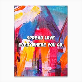 Spread Love Everywhere You Go Canvas Print