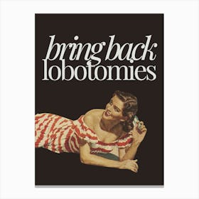 Bring Back Lobotomies Canvas Print