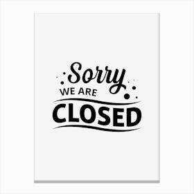Sorry We Are Closed Canvas Print