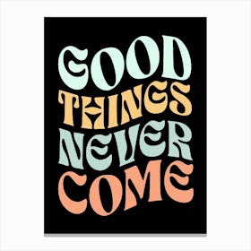 Good Things Never Come Canvas Print