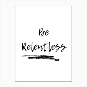 Be Relentless Canvas Print