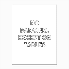 No Dancing Except On Tables Canvas Print