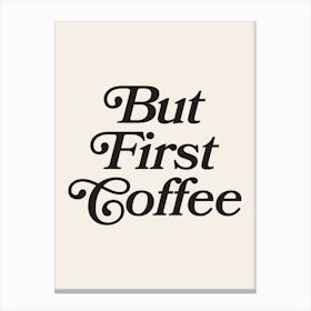 But First Coffee, kitchen wall art, minimalist, modern, coffee, aesthetic, cute, coffee lovers, humor, quote, phrase, saying Canvas Print