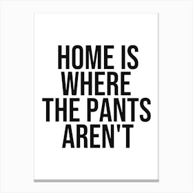 Home is where the pants aren't quote, bedroom decor, funny, humor, vibes, mood, relax, calm, saying, phrase, aesthetic, quotes 1 Canvas Print