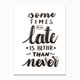 Late Better Than Never Hand Lettering Canvas Print