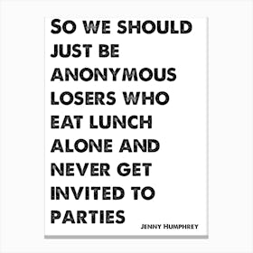 Jenny Humphrey, Quote, Gossip Girl, So We Should Just Be Anonymous Losers Who Eat Lunch Alone Canvas Print