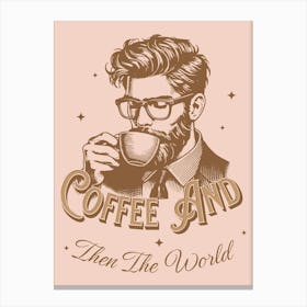 Coffee Lover Coffee And Then The World Canvas Print