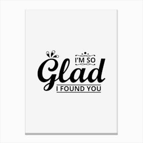 I am So Glad I Found You Canvas Print