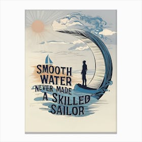 Smooth Water Never Made A Skilled Sailor Canvas Print