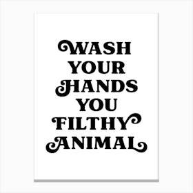 Wash Your Hands You Filthy Animal Canvas Print