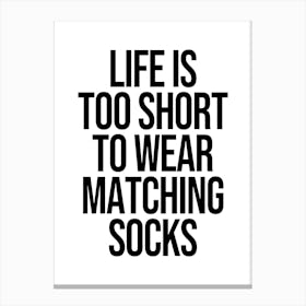 Life Is Too Short To Wear Matching Socks quote, funny, socks, fashion, humor, cute, cool, minimal, typography, text Canvas Print