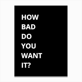 How Bad Do You Want It? 1 Canvas Print