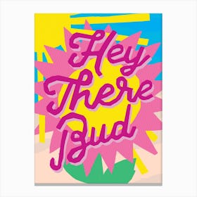 Hey There Bud Canvas Print