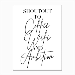 Shoutout To Coffee Wifi And Ambition Canvas Print