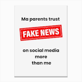 Ma Parents trust FAKE NEWS on social media more than me Canvas Print