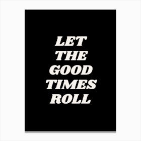 Black Let The Good Times Roll Canvas Print