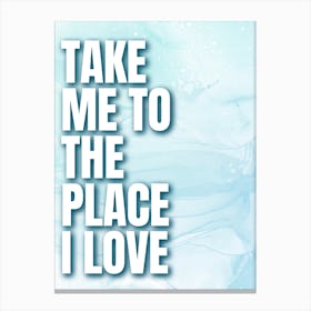 Take Me To The Place I Love Canvas Print