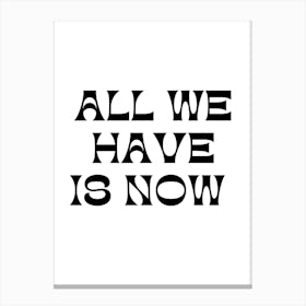 All We Have Is Now Motivational Canvas Print