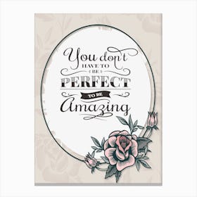 Words Of Motivation – You Don T Have To Be Perfect To Be Amazing Canvas Print