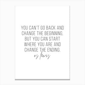You Cant Go Back And Change The Beginning But You Can Start Where You Are And Change The Ending Canvas Print