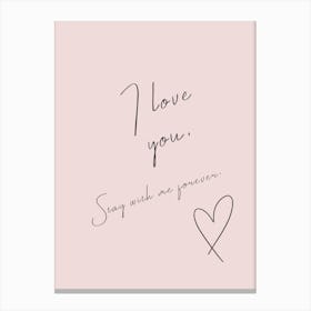 I Love You, Stay With Me Forever - Romantic Love Message Canvas Print