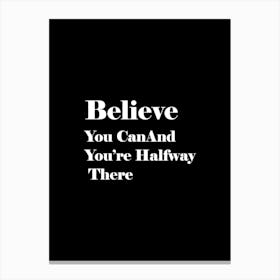 Believe You Can And You'Re Halfway There 1 Canvas Print