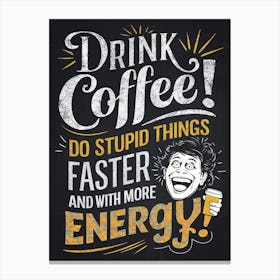 Drink Coffee! Do stupid things faster and with more engergy Canvas Print